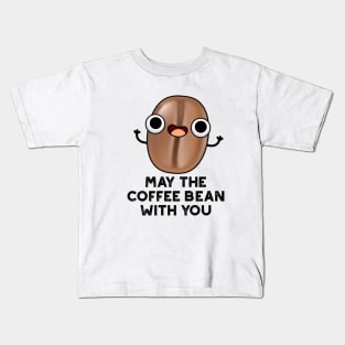 May The Coffee Bean With You Cute Food Pun Kids T-Shirt